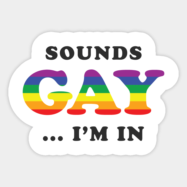 Sounds Gay I'm In Sticker by dumbshirts